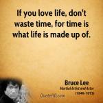 bruce-lee-actor-quote-if-you-love-life-dont-waste-time-for-time-is-what-life-is-made