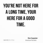 don-carpenter-quote-youre-not-here-for-a-long-time-your-here-for-a