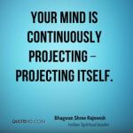 bhagwan-shree-rajneesh-quote-your-mind-is-continuously-projecting