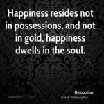 democritus-philosopher-quote-happiness-resides-not-in-possessions-and